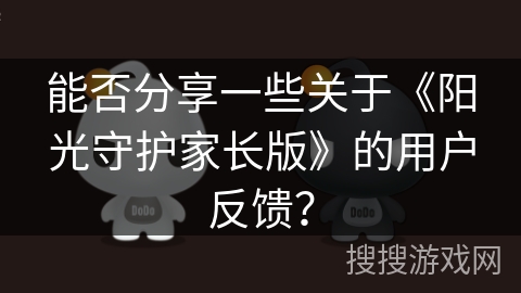 能否分享一些关于《阳光守护家长版》的用户反馈？