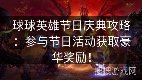 球球英雄节日庆典攻略：参与节日活动获取豪华奖励！