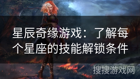 星辰奇缘游戏：了解每个星座的技能解锁条件