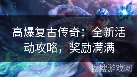 高爆复古传奇：全新活动攻略，奖励满满