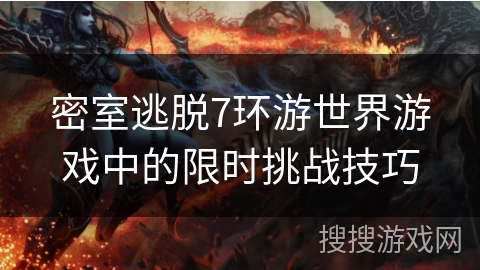 密室逃脱7环游世界游戏中的限时挑战技巧
