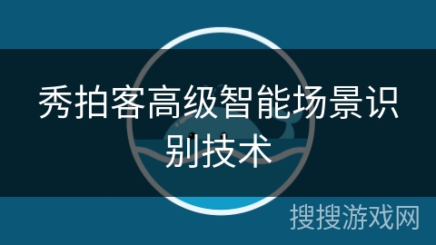 秀拍客高级智能场景识别技术