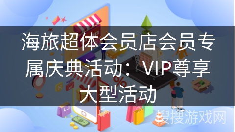 海旅超体会员店会员专属庆典活动：VIP尊享大型活动