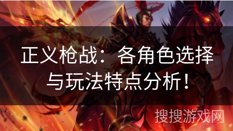 正义枪战：各角色选择与玩法特点分析！