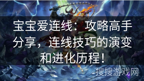 宝宝爱连线：攻略高手分享，连线技巧的演变和进化历程！