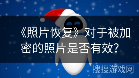 《照片恢复》对于被加密的照片是否有效？