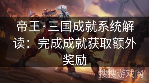 帝王·三国成就系统解读：完成成就获取额外奖励