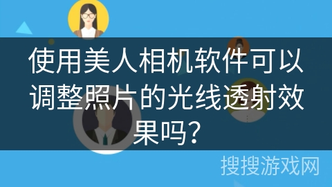 使用美人相机软件可以调整照片的光线透射效果吗？