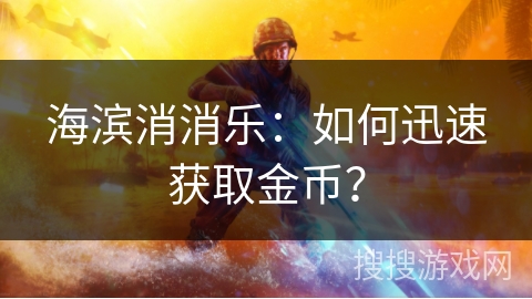 海滨消消乐：如何迅速获取金币？