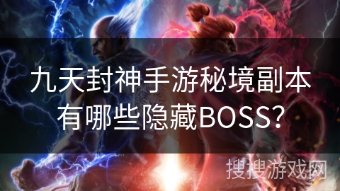 九天封神手游秘境副本有哪些隐藏BOSS？