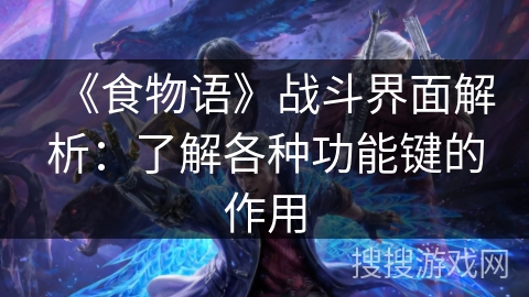 《食物语》战斗界面解析：了解各种功能键的作用