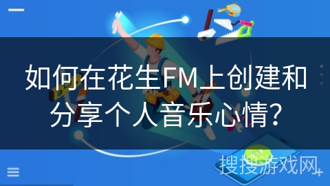 如何在花生FM上创建和分享个人音乐心情？