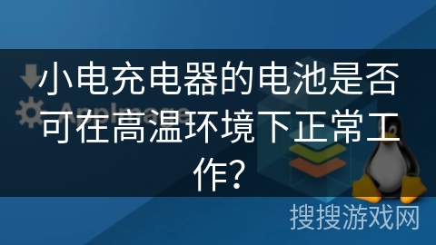 小电充电器的电池是否可在高温环境下正常工作？