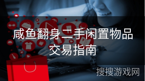 咸鱼翻身二手闲置物品交易指南