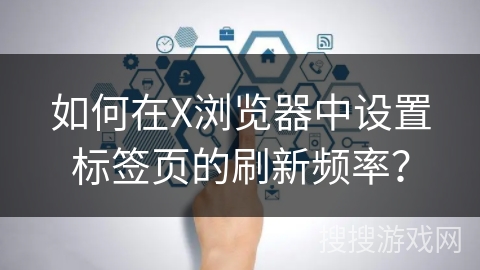 如何在X浏览器中设置标签页的刷新频率？