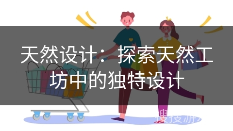 天然设计：探索天然工坊中的独特设计