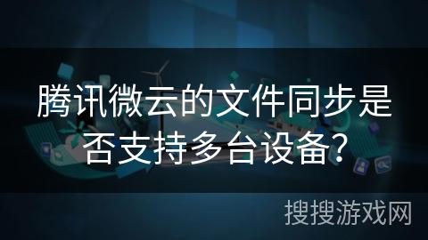 腾讯微云的文件同步是否支持多台设备？