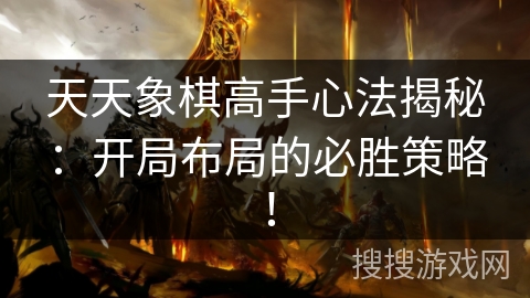天天象棋高手心法揭秘：开局布局的必胜策略！
