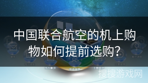 中国联合航空的机上购物如何提前选购？