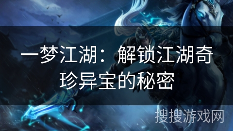 一梦江湖：解锁江湖奇珍异宝的秘密