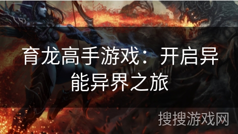 育龙高手游戏：开启异能异界之旅