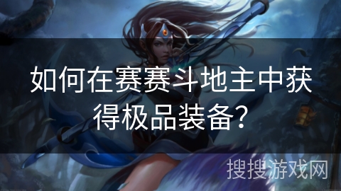 如何在赛赛斗地主中获得极品装备？