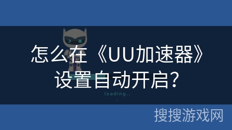 怎么在《UU加速器》设置自动开启？
