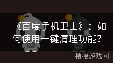 《百度手机卫士》：如何使用一键清理功能？