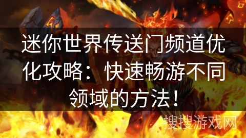 迷你世界传送门频道优化攻略：快速畅游不同领域的方法！