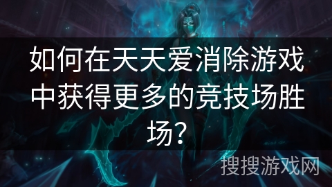 如何在天天爱消除游戏中获得更多的竞技场胜场？
