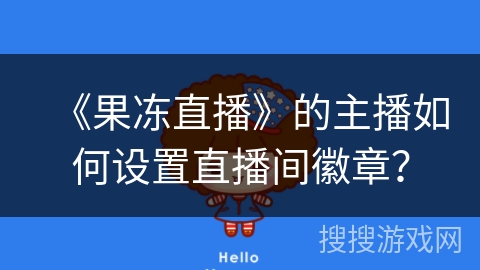 《果冻直播》的主播如何设置直播间徽章？