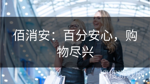 佰消安：百分安心，购物尽兴