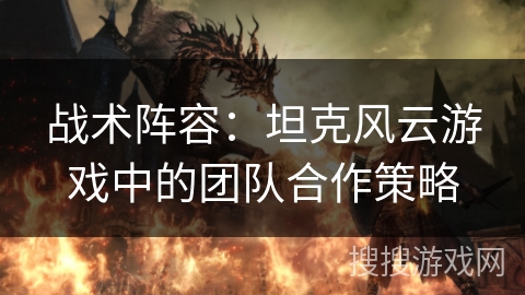 战术阵容：坦克风云游戏中的团队合作策略