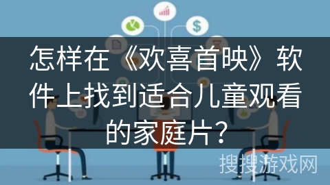 怎样在《欢喜首映》软件上找到适合儿童观看的家庭片？