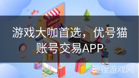 游戏大咖首选，优号猫账号交易APP