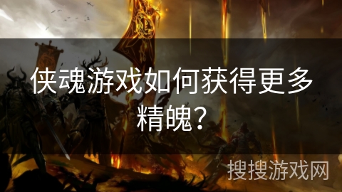 侠魂游戏如何获得更多精魄？
