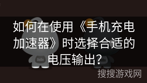 如何在使用《手机充电加速器》时选择合适的电压输出？