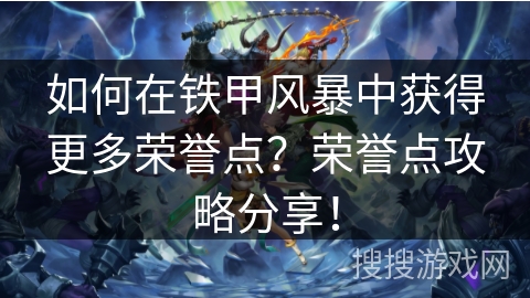 如何在铁甲风暴中获得更多荣誉点？荣誉点攻略分享！