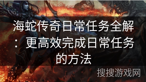海蛇传奇日常任务全解：更高效完成日常任务的方法