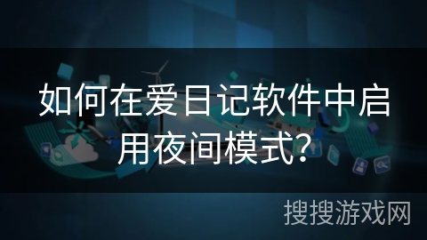 如何在爱日记软件中启用夜间模式？