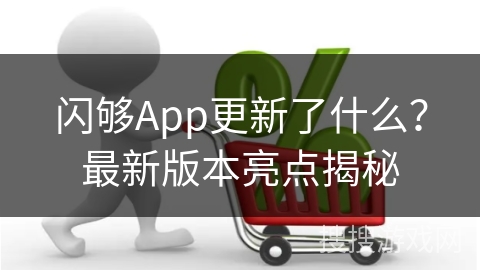闪够App更新了什么？最新版本亮点揭秘