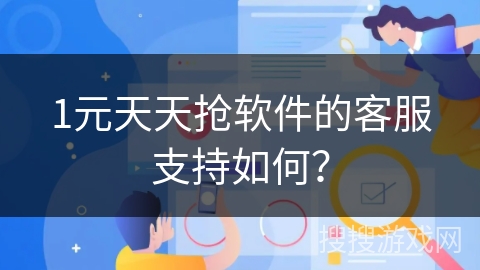 1元天天抢软件的客服支持如何？