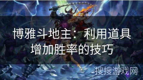 博雅斗地主：利用道具增加胜率的技巧