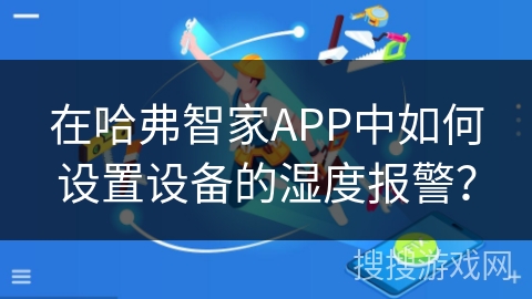 在哈弗智家APP中如何设置设备的湿度报警？