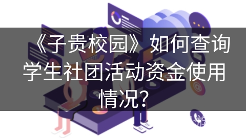 《子贵校园》如何查询学生社团活动资金使用情况？