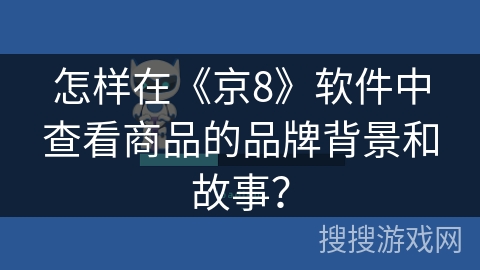 怎样在《京8》软件中查看商品的品牌背景和故事？