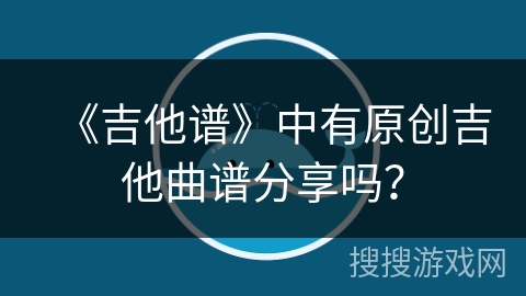 《吉他谱》中有原创吉他曲谱分享吗？