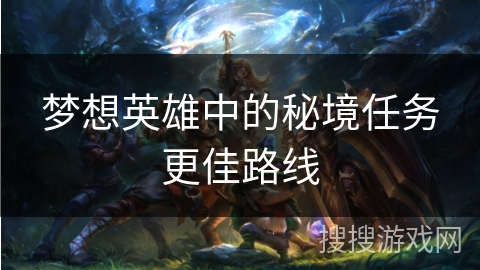 梦想英雄中的秘境任务更佳路线
