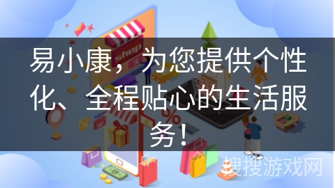 易小康，为您提供个性化、全程贴心的生活服务！