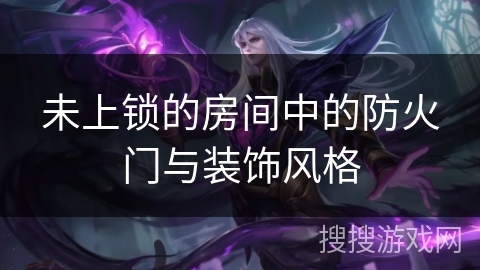未上锁的房间中的防火门与装饰风格